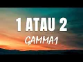 Lagu Gamma 1 - 1 Atau 2 (Official Lyrik Video)