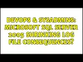 DevOps SysAdmins Microsoft SQL Server 2005 shrinking log file Consequences 3 Solutions