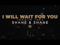Shane Shane I Will Wait For You Psalm 130
