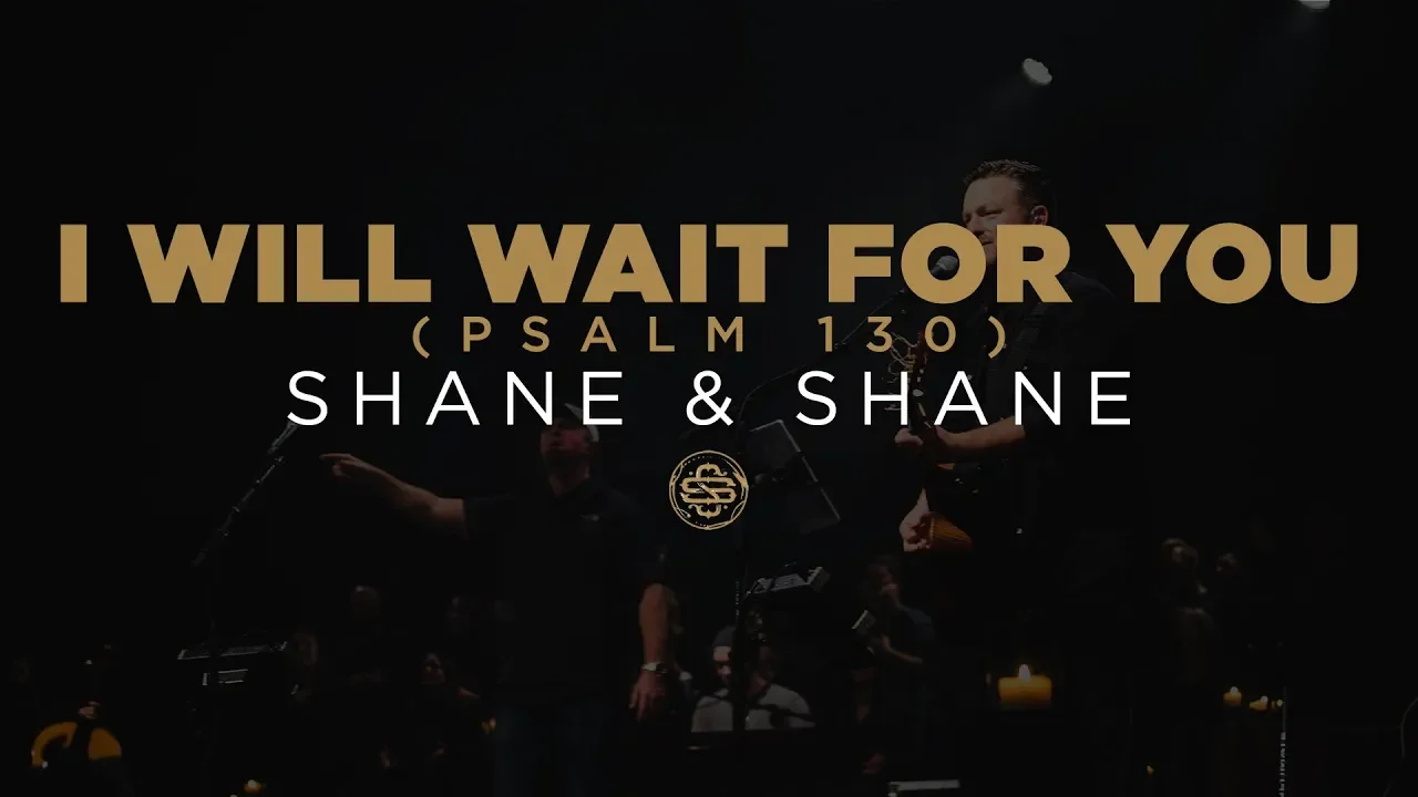 Shane & Shane: I Will Wait For You (Psalm 130) Shane & Shane: I Will Wait For You (Psalm 130)