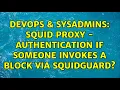 DevOps SysAdmins Squid Proxy - Authentication if someone invokes a block via SquidGuard