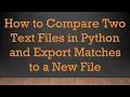 How to Compare Two Text Files in Python and Export Matches to a New File