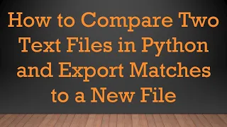 How to Compare Two Text Files in Python and Export Matches to a New File