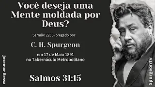 Você deseja uma Mente moldada por Deus? | Sermão 2205 | C. H. Spurgeon | Salmos 31:15@JosemarBessa​