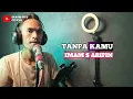 Download Lagu TANPA KAMU IMAM S ARIFIN  COVER BY IBRAHIM DAUD