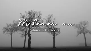 Download Lirik lagu MELAMARMU ost. Kenapa mau taaruf - UWAN SETIAWAN MP3