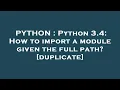 PYTHON Python 3 4 How to import a module given the full path
