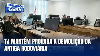 Tribunal de Justiça decide manter suspensão da demolição da antiga rodoviária