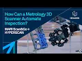 How Can a Metrology 3D Scanner Automate Inspection MARI Scan Go HYPERSCAN