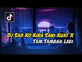 Download Lagu Dj Sad Ko Kira Sani Kuat x Tam Tambah Lagi Terbaru Viral Tik Tok