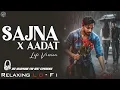 Lagu Juda Hoke Bhi (Aadat) || Relaxing Lo- FI Version || Aadat x Sajna - Mashup | Hindi 90s Lofi Song