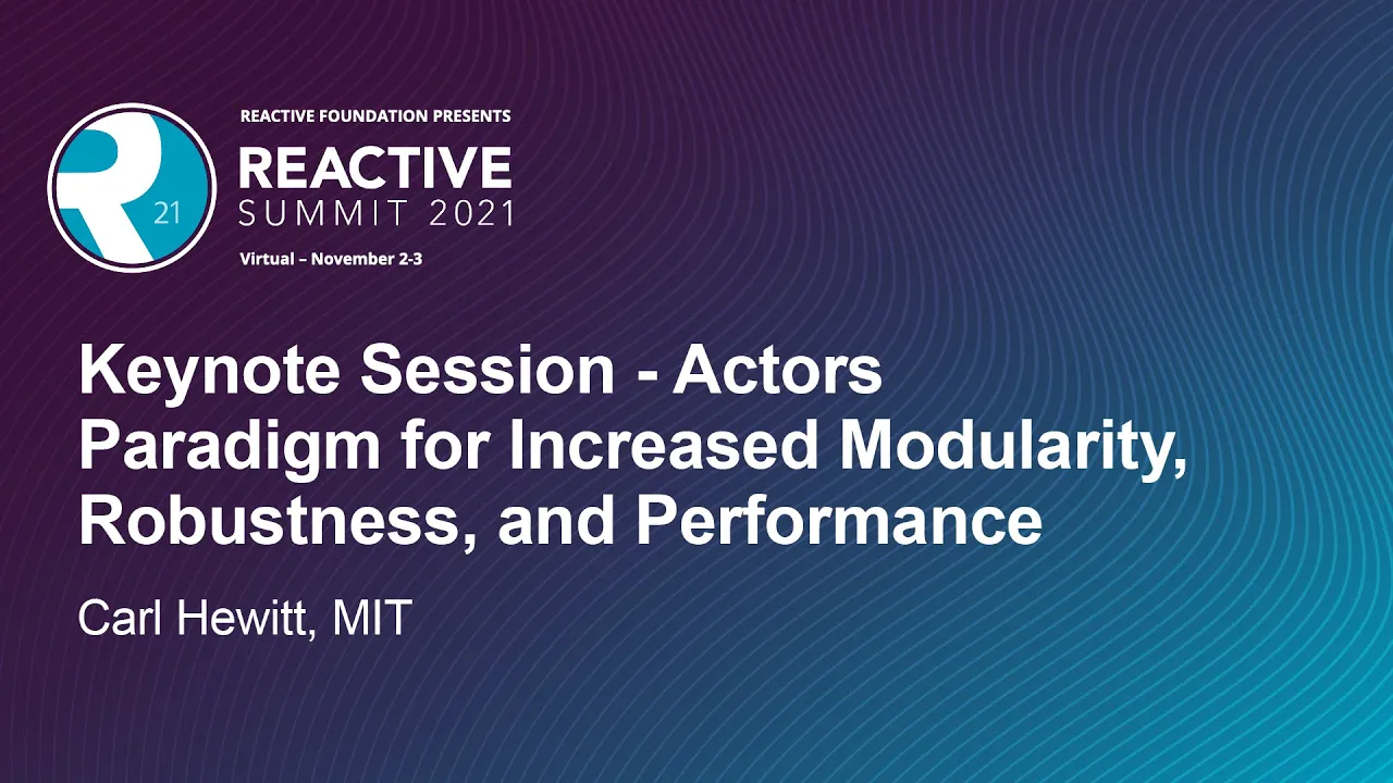 Keynote - Actors Paradigm for Increased Modularity, Robustness, and Performance, Carl Hewitt, MIT