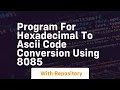 program for hexadecimal to ascii code conversion using 8085