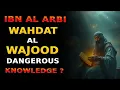 IBN ARABI'S DANGEROUS Idea: WAHDATUL WUJUD Effects in Islamic World