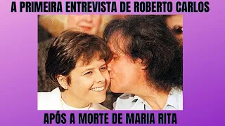 A PRIMEIRA ENTREVISTA DE ROBERTO CARLOS APÓS A MORTE DE MARIA RITA