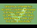 Astaro Security Gateway won t let me access my local webserver is PAC file the