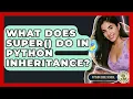 What Does Super Do In Python Inheritance - Python Code School