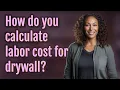 How do you calculate labor cost for drywall