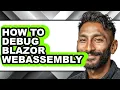 How to Debug Blazor Webassembly full Guide