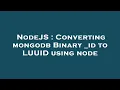 NodeJS Converting mongodb Binary - id to LUUID using node