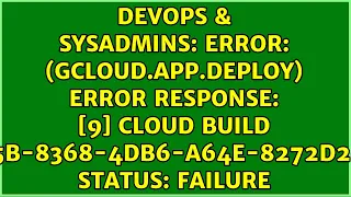 ERROR gcloud app deploy Error Response 9 Cloud build bfe8bf5b-8368-4db6-a64e-8272d269ed76