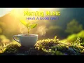Download Lagu BEAUTIFUL MORNING MUSIC - Wake Up with Feeling Refreshed And Full Of Life - Morning Meditation Music
