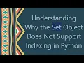 Understanding Why the Set Object Does Not Support Indexing in Python