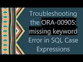 Troubleshooting the ORA-00905 missing keyword Error in SQL Case Expressions