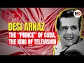Desi Arnaz The Prince of Cuba The King of Television