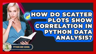 How Do Scatter Plots Show Correlation In Python Data Analysis - Python Code School