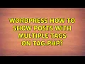 Wordpress How to show posts with multiple tags on tag php