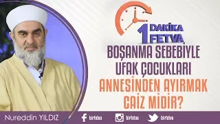Boşanma sebebiyle ufak çocukları annesinden ayırmak caiz midir?