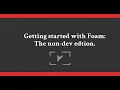 Getting started with Foam - Non-Dev Edition