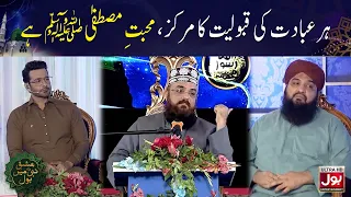 Har Ibadat Ki Qabooliyat Ka Markaz, Mohabbat-e-Mustafa ﷺ Hai | Ishq E Nabi Mein BOL