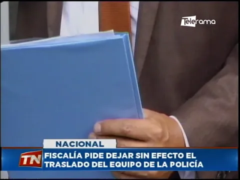 Fiscalía pide dejar sin efecto el traslado del equipo de la policía