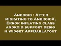 Android After migrating to AndroidX Error inflating class android support design widget AppBarLay