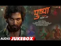 Pushpa - Audio Jukebox | Allu Arjun, Rashmika Mandanna | DSP | Sukumar