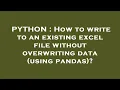 PYTHON How to write to an existing excel file without overwriting data using pandas