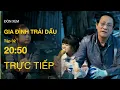 Lagu TRỰC TIẾP Gia Đình Trái Dấu FULL Tập 32