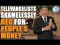 Televangelists SHAMELESSLY Beg For Peoples Money