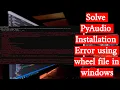 Solved Unable to install PyAudio - How to install PyAudio using whl wheel file