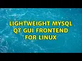 Lightweight MySQL Qt GUI frontend for Linux 3 Solutions