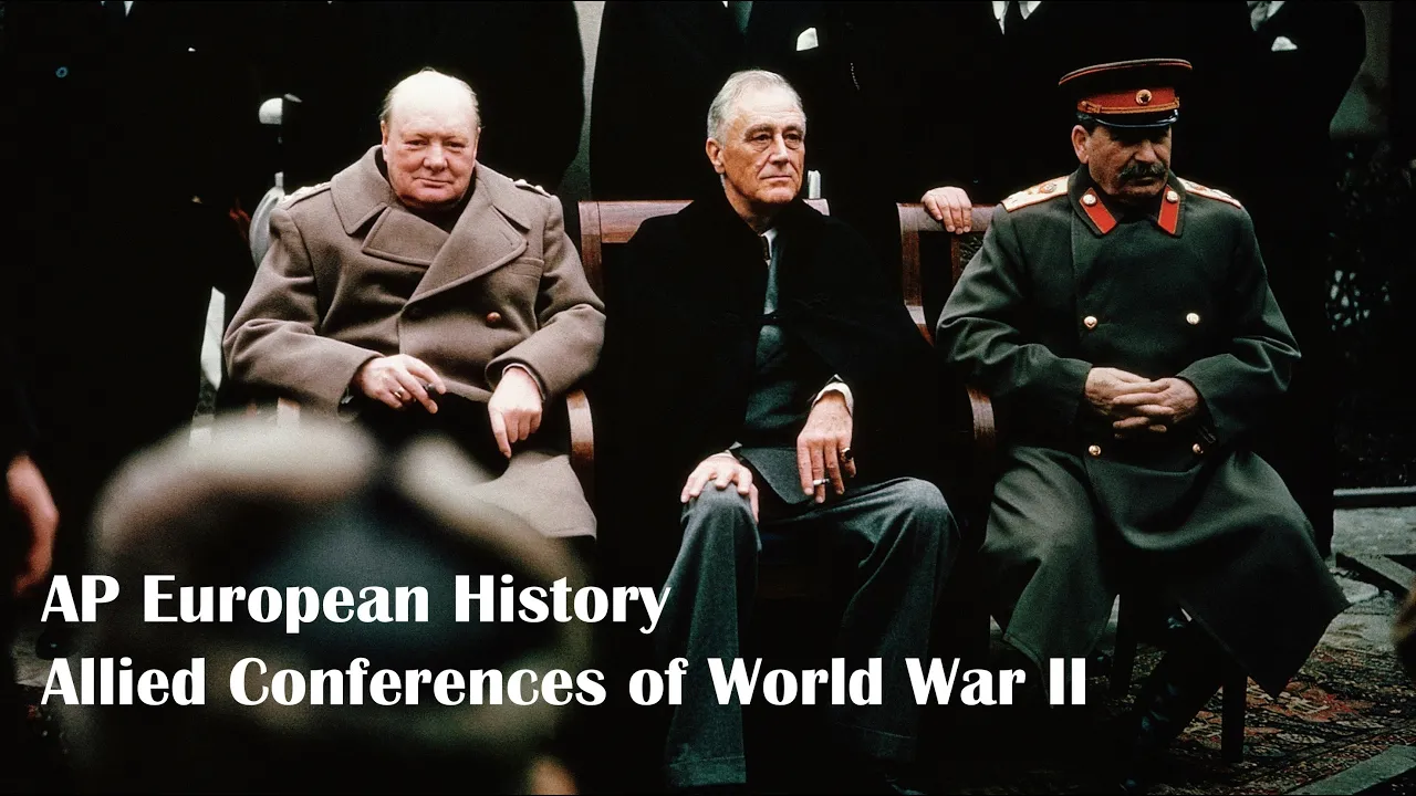 World War 2 Allied Conferences: AP European History