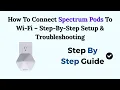 How To Connect Spectrum Pods To Wi-Fi - Step-By-Step Setup Troubleshooting