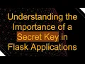 Understanding the Importance of a Secret Key in Flask Applications