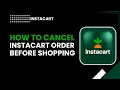 How to Cancel Your Instacart Order Before Shopping Step-by-Step Guide
