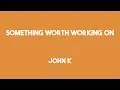 Download Lagu something worth working on - John K (Lyrics) 🥃