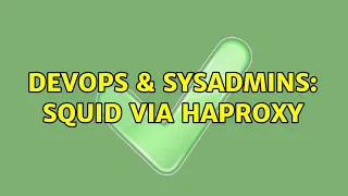 DevOps SysAdmins Squid via Haproxy 3 Solutions