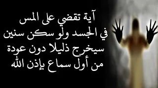 آية تقضي على المس في الجسد ولو سكن سنين سيخرج نهائيا دون عودة من أول سماع بإذن الله 