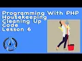 Programming With PHP Housekeeping Cleaning Up Code Lesson 6